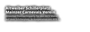 Altweiber Schillerplatz Mainzer Carnevals Verein Altweiber Fastnachtsparty für den MCV Mainz  auf dem Schillerplatz. In Kooperation mit RPR 1.