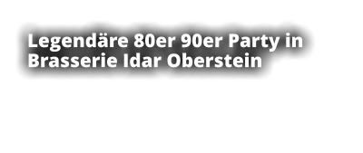 Legendäre 80er 90er Party in  Brasserie Idar Oberstein